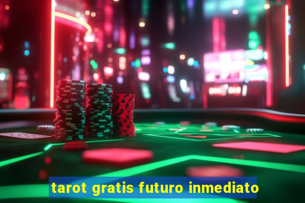 tarot gratis futuro inmediato